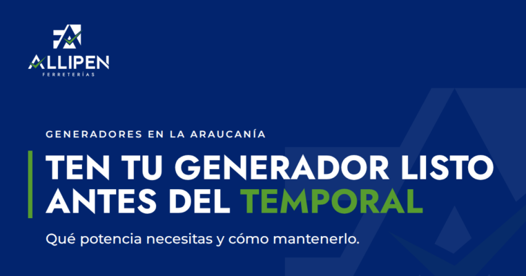 Guía ALLIPEN para tener tu generador listo antes del temporal en La Araucanía